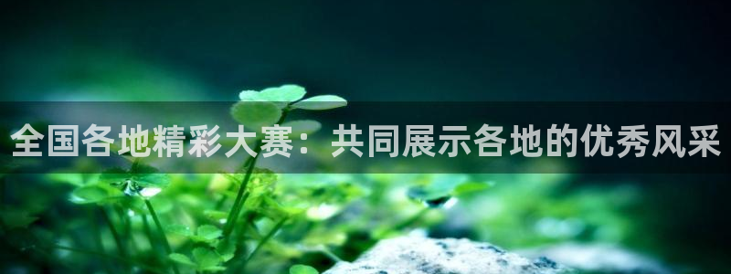 24直播：全国各地精彩大赛：共同展示各地的优秀风采